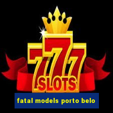 fatal models porto belo